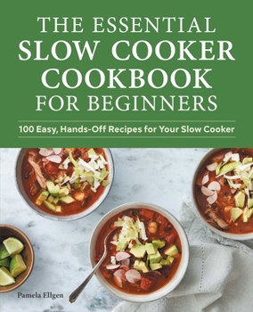 Paperback The Essential Slow Cooker Cookbook for Beginners: 100 Easy, Hands-Off Recipes for Your Slow Cooker Book