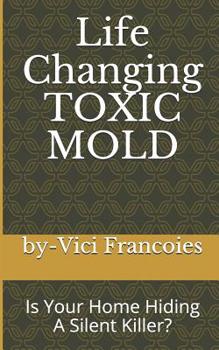 Paperback Life Changing TOXIC MOLD: Is Your Home Hiding A Silent Killer? Book