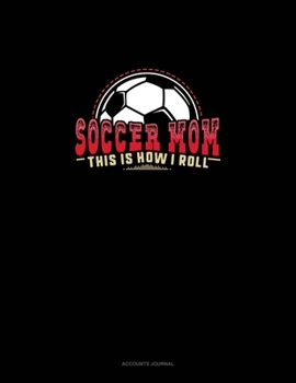 Soccer Mom - This Is How I Roll: Accounts Journal