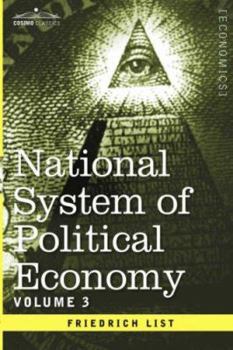 Hardcover National System of Political Economy - Volume 3: The Systems and the Politics Book