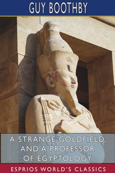 Paperback A Strange Goldfield, and A Professor of Egyptology (Esprios Classics) Book