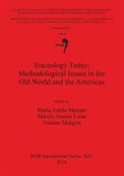Traceology Today: Methodological Issues in the Old World and the Americas: Proceedings of the XVI IUPPS World Congress (Florianopolis, 4-10 September ... Septembre 2011), Volume 6