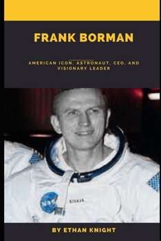 Frank Borman: American Icon, Astronaut, CEO, and Visionary Leader B0CN3MDW9K Book Cover