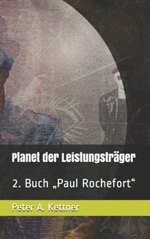 Planet der Leistungsträger: 2. Buch „Paul Rochefort“ (German Edition)