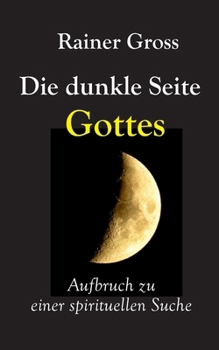 Paperback Die dunkle Seite Gottes: Aufbruch zu einer spirituellen Suche [German] Book