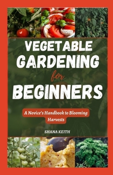 Paperback Vegetable Gardening for Beginners: A Novice's Handbook to Blooming Harvests Book