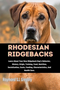 Paperback Rhodesian Ridgebacks: Learn About Your New Ridgeback Dog's Behavior, History, Origin, Training, Food, Nutrition, Socialization, Costs, Feedi Book