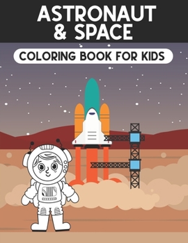 Astronaut & Space Coloring Book For Kids: A Super Amazing Space Coloring Activity Book for Kids Ages (6-12),(8-14) And Teenagers.Gifts For Christmas/Birthday/Thanksgiving. Book Size 8.5"x 11".
