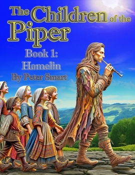 The Children of the Piper: A Firsthand Account of the Tale of the Pied Piper of Hamelin--Book 1: Hamelin (Book 1 of 7)