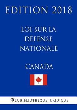 Loi sur la défense nationale (Canada) - Edition 2018