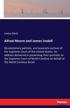 Alfred Moore and James Iredell, revolutionary patriots and Associate Justices of the Supreme Court of the United States: an address delivered in ... on behalf of the North Carolina Society of