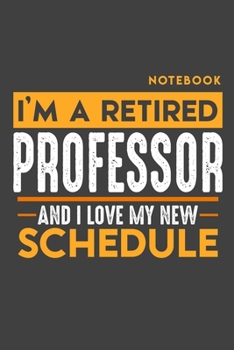 Paperback Notebook PROFESSOR: I'm a retired PROFESSOR and I love my new Schedule - 120 dotgrid Pages - 6" x 9" - Retirement Journal Book