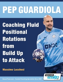 Paperback Pep Guardiola - Coaching Fluid Positional Rotations from Build Up to Attack Book