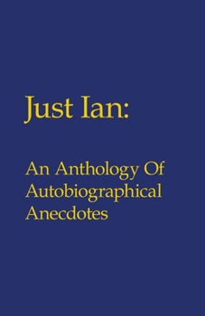 Paperback Just Ian: An Anthology of Autobiographical Anecdotes Book
