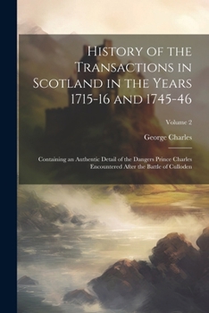 Paperback History of the Transactions in Scotland in the Years 1715-16 and 1745-46: Containing an Authentic Detail of the Dangers Prince Charles Encountered Aft Book