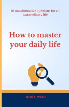 Paperback How to Master Your Daily Life: 10 Transformative Questions for and Extraordinary Life Book