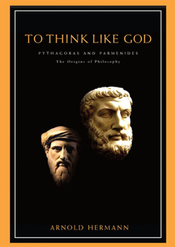Hardcover To Think Like God: Pythagoras and Parmenides. the Origins of Philosophy Book