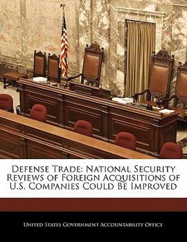 Defense Trade: National Security Reviews of Foreign Acquisitions of U.S. Companies Could Be Improved