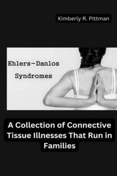 Ehlers-Danlos Syndrome:: A Collection of Connective Tissue Illnesses That Run in Families
