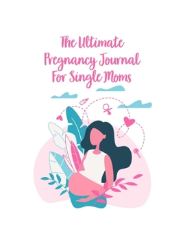 Paperback The Ultimate Pregnancy Journals For Single Moms: A Notebook Journal For The Expectant Mother Book