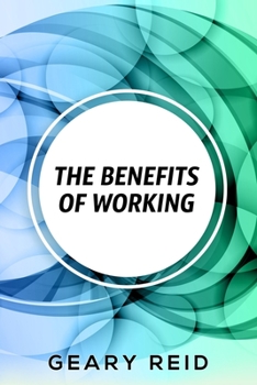 Paperback The Benefits of Working: Working has many benefits for you. Book