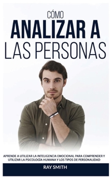 Hardcover C?mo Analizar a Las Personas: Aprende a Utilizar la Inteligencia Emocional para Comprender y Utilizar la Psicolog?a Humana y los Tipos de Personalid [Spanish] Book