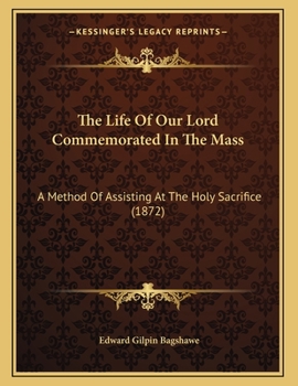 Paperback The Life Of Our Lord Commemorated In The Mass: A Method Of Assisting At The Holy Sacrifice (1872) Book