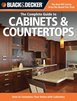 Black & Decker The Complete Guide to Cabinets & Countertops: How to Customize Your Home with Cabinetry (Black & Decker Complete Guide)