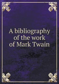 A Bibliography of the Work of Mark Twain, Samuel Langhorne Clemens