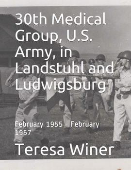 Paperback 30th Medical Group, U.S. Army, in Landstuhl and Ludwigsburg: February 1955 - February 1957 Book