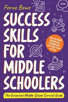 Paperback Success Skills for Middle Schoolers: How to Build Resilience, Confidence and Take Care of You. The Essential Middle School Survival Guide Book