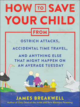 Paperback How to Save Your Child from Ostrich Attacks, Accidental Time Travel, and Anything Else That Might Happen on an Average Tuesday Book