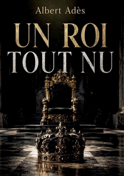 Un Roi tout nu: Les illusions d'un artiste face à la lumière de la vérité (French Edition)