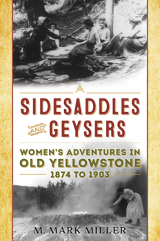 Paperback Sidesaddles and Geysers: Women's Adventures in Old Yellowstone 1874 to 1903 Book