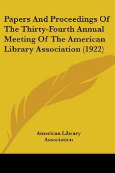 Paperback Papers And Proceedings Of The Thirty-Fourth Annual Meeting Of The American Library Association (1922) Book