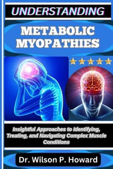 Paperback Understanding Metabolic Myopathies: Insightful Approaches to Identifying, Treating, and Navigating Complex Muscle Conditions Book