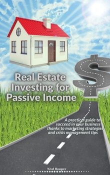 Hardcover Real Estate Investing for Passive Income: A practical guide to succeed in your business thanks to marketing strategies and crisis management tips Book
