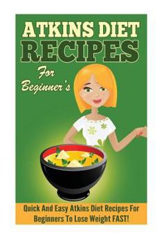 Paperback Atkins: Quick and Easy Atkins Diet Recipes for Beginners to Lose Weight Fast! Book