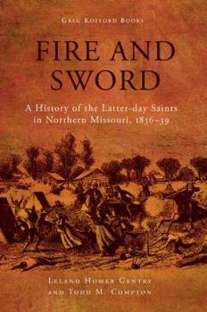 Hardcover Fire and Sword: A History of the Latter-Day Saints in Northern Missouri, 1836-39 Book