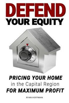Paperback Defend Your Equity: Pricing Your Home in the Capital Region For Maximum Profit Book