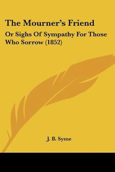 The Mourner's Friend: Or Sighs Of Sympathy For Those Who Sorrow (1852)