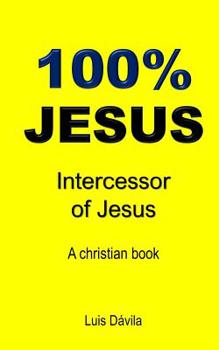 Paperback 100% Jesus: Intercessor of Jesus Book