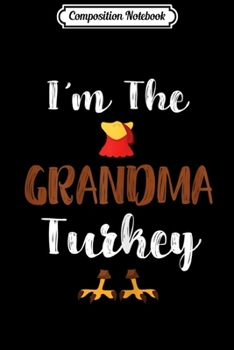 Composition Notebook: Womens Funny i'm the Grandma Turkey Thanksgiving Family Matching  Journal/Notebook Blank Lined Ruled 6x9 100 Pages