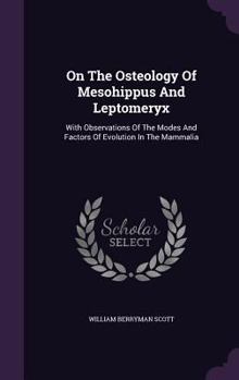 Hardcover On The Osteology Of Mesohippus And Leptomeryx: With Observations Of The Modes And Factors Of Evolution In The Mammalia Book