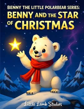 Paperback Benny the Little Polar Bear Series: Benny and the Star of Christmas: A heartwarming Christmas story about kindness, courage, and the true light of giv Book