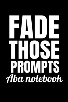 Paperback Fade Those Prompts ABA Notebook: Blank Lined Journal Gift For Applied Behavior Analyst Aba Therapist Book