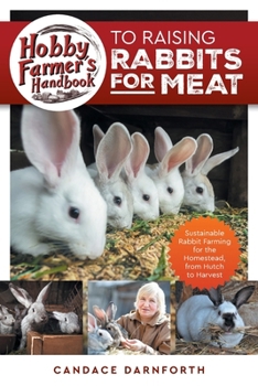 Paperback Hobby Farmer's Handbook to Raising Rabbits for Meat: Sustainable Rabbit Farming for the Homestead, from Hutch to Harvest Book