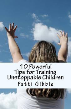 Paperback 10 Powerful Tips for Training Unstoppable Children: Teaching children values and morals, Teaching children to pray, Teaching children respect, How to Book