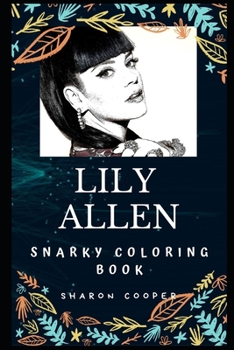 Lily Allen Snarky Coloring Book: An English Singer and Songwriter (Lily Allen Snarky Coloring Books)