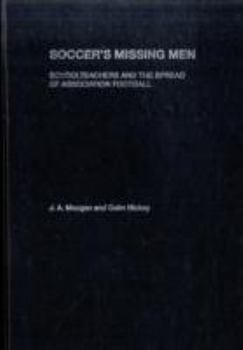 Hardcover Soccer's Missing Men: Schoolteachers and the Spread of Association Football Book